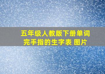 五年级人教版下册单词完手指的生字表 图片